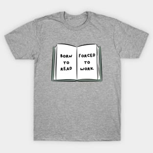 born to read, forced to work T-Shirt